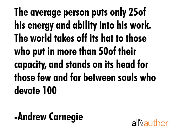 The average person puts only 25% of his energy and ability into his work. The world takes off its... - Andrew Carnegie Quote GIF