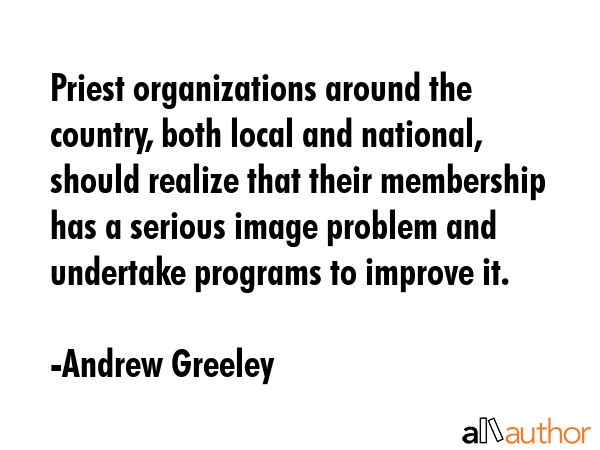 Priest organizations around the country, both local and national, should realize that their... - Andrew Greeley Quote GIF