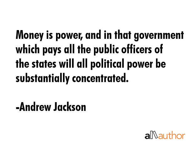 Money is power, and in that government which pays all the public officers of the states will all... - Andrew Jackson Quote GIF