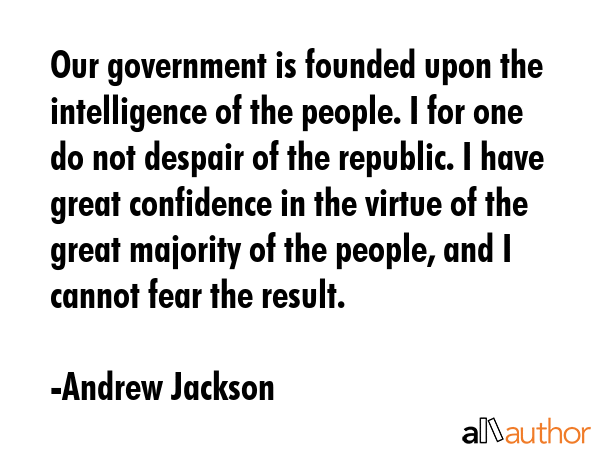 Our government is founded upon the intelligence of the people. I for one do not despair of the... - Andrew Jackson Quote GIF