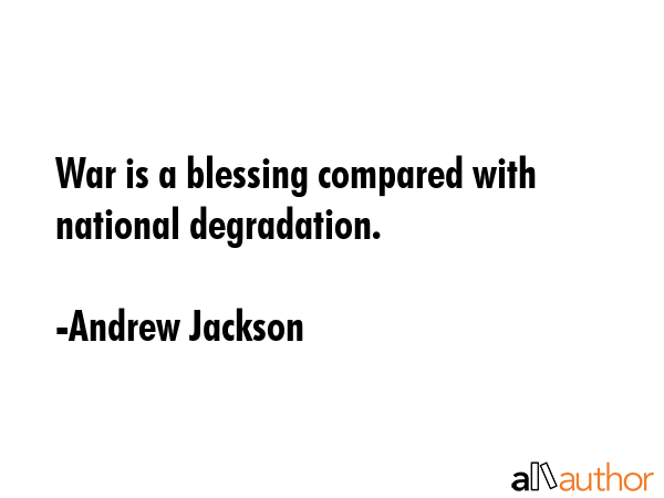 War is a blessing compared with national degradation. - Andrew Jackson Quote GIF