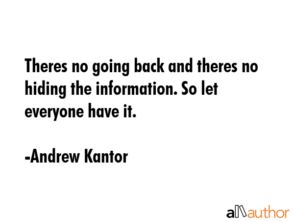 Theres no going back and theres no hiding the information. So let everyone have it. - Andrew Kantor Quote GIF