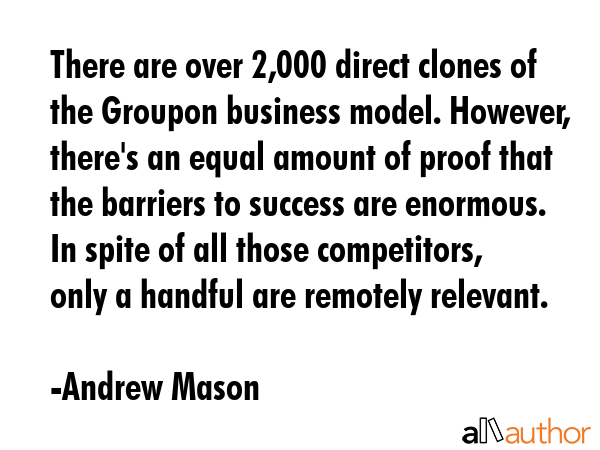 There are over 2,000 direct clones of the Groupon business model. However, there\