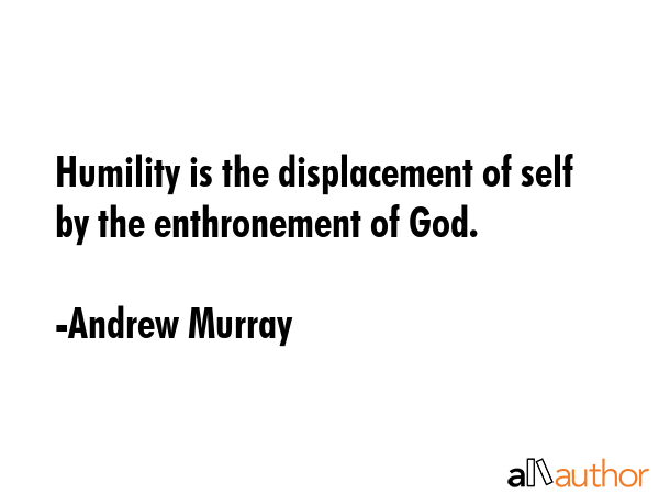 Humility is the displacement of self by the enthronement of God. - Andrew Murray Quote GIF
