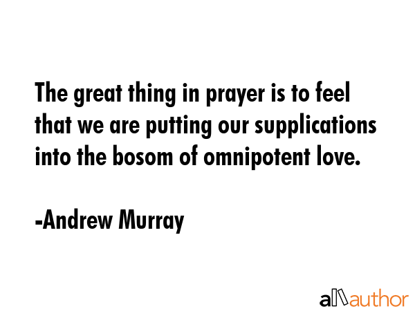 The great thing in prayer is to feel that we are putting our supplications into the bosom of... - Andrew Murray Quote GIF