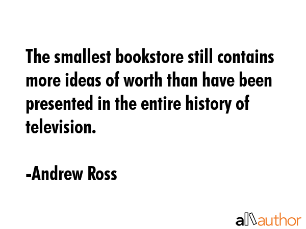 The smallest bookstore still contains more ideas of worth than have been presented in the entire... - Andrew Ross Quote GIF