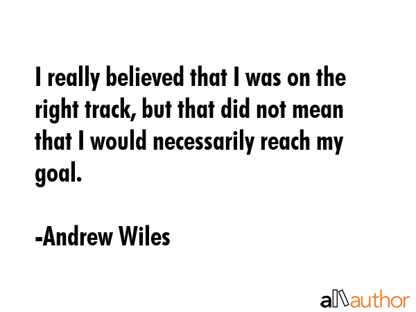 I really believed that I was on the right track, but that did not mean that I would necessarily... - Andrew Wiles Quote GIF