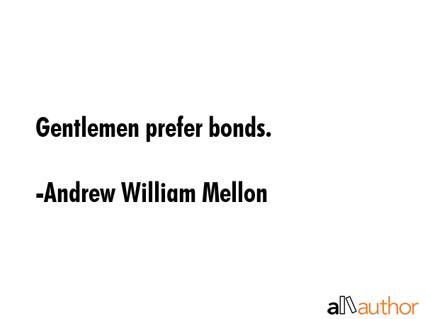 Gentlemen prefer bonds. - Andrew William Mellon Quote GIF