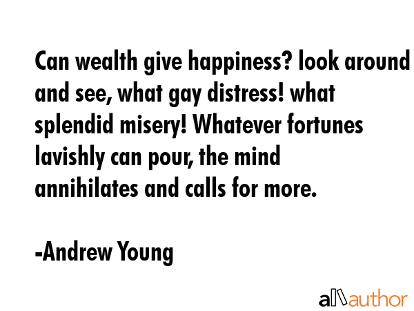 Can wealth give happiness? look around and see, what gay distress! what splendid misery! Whatever... - Andrew Young Quote GIF
