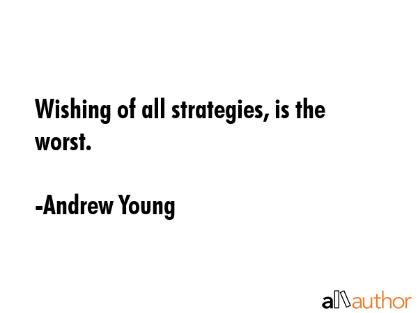 Wishing of all strategies, is the worst. - Andrew Young Quote GIF