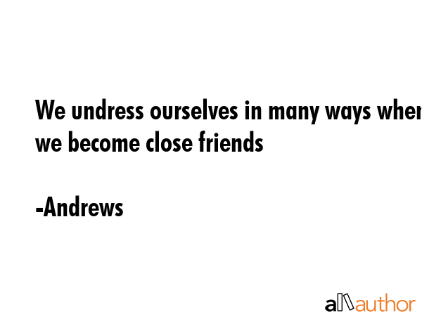 We undress ourselves in many ways when we become close friends - Andrews Quote GIF