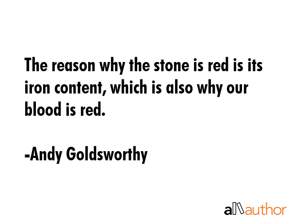 The reason why the stone is red is its iron content, which is also why our blood is red. - Andy Goldsworthy Quote GIF