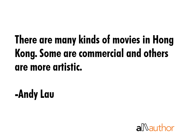 There are many kinds of movies in Hong Kong. Some are commercial and others are more artistic. - Andy Lau Quote GIF