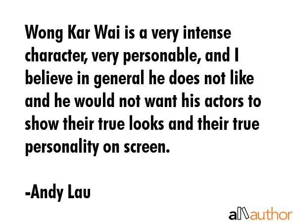 Wong Kar Wai is a very intense character, very personable, and I believe in general he does not... - Andy Lau Quote GIF