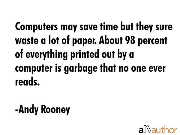 Computers may save time but they sure waste a lot of paper. About 98 percent of everything printed... - Andy Rooney Quote GIF