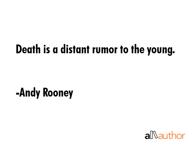 Death is a distant rumor to the young. - Andy Rooney Quote