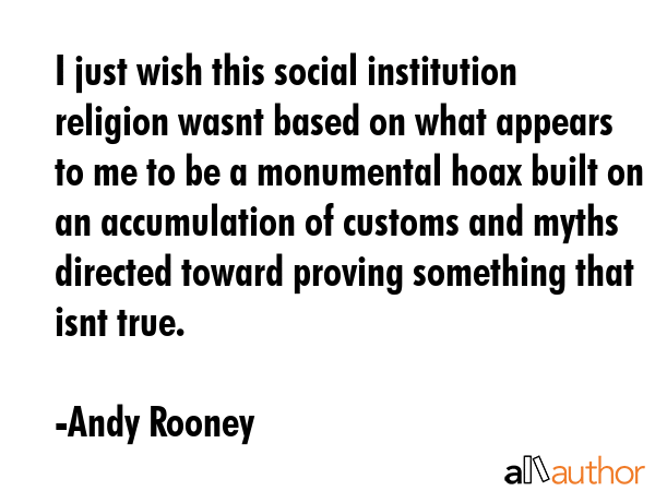 I just wish this social institution religion wasnt based on what appears to me to be a monumental... - Andy Rooney Quote GIF