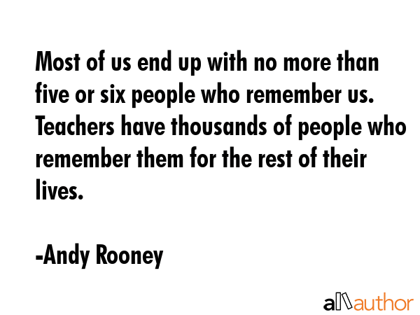 Most of us end up with no more than five or six people who remember us. Teachers have thousands of... - Andy Rooney Quote GIF