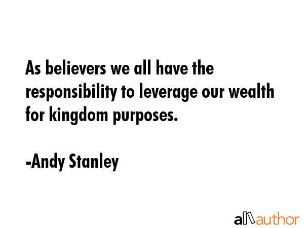 As believers we all have the responsibility to leverage our wealth for kingdom purposes. - Andy Stanley Quote GIF
