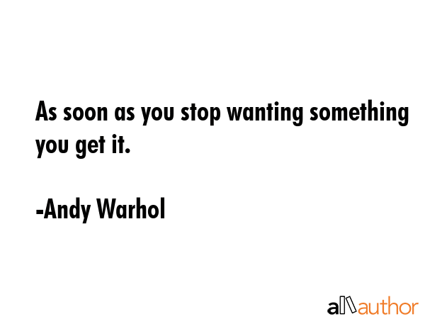 As soon as you stop wanting something you get it. - Andy Warhol Quote GIF