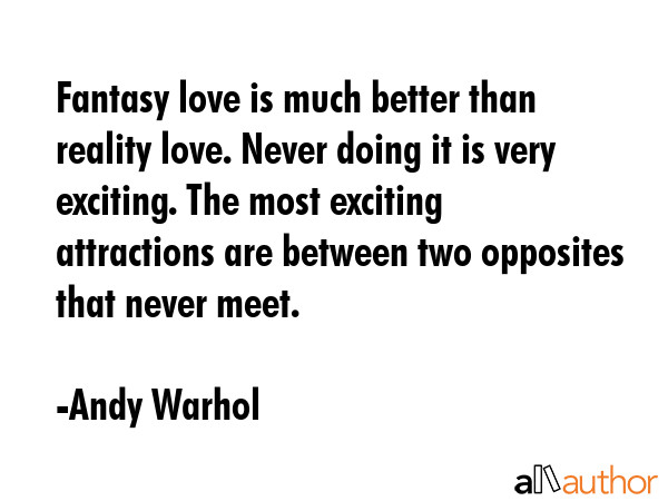 Fantasy love is much better than reality love. Never doing it is very exciting. The most exciting... - Andy Warhol Quote GIF