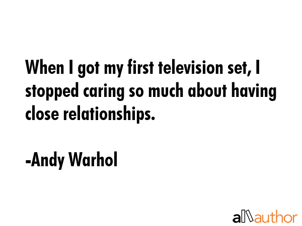 When I got my first television set, I stopped caring so much about having close relationships. - Andy Warhol Quote GIF