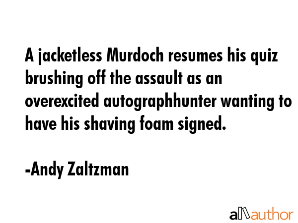 A jacketless Murdoch resumes his quiz brushing off the assault as an overexcited autographhunter... - Andy Zaltzman Quote GIF
