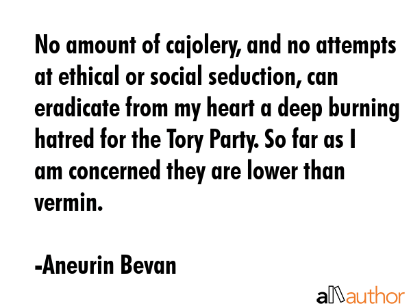 No amount of cajolery, and no attempts at ethical or social seduction, can eradicate from my heart... - Aneurin Bevan Quote GIF