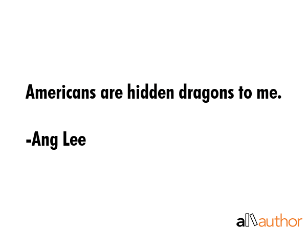 Americans are hidden dragons to me. - Ang Lee Quote GIF