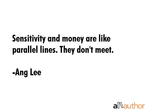 Sensitivity and money are like parallel lines. They don\