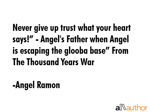 Never give up trust what your heart says!” - Angel\