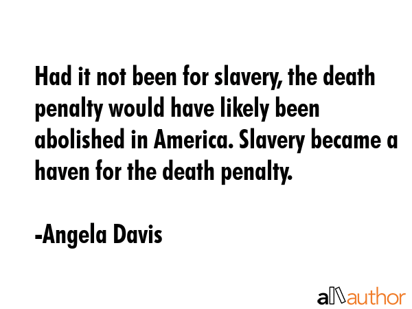 Had it not been for slavery, the death penalty would have likely been abolished in America. Slavery... - Angela Davis Quote GIF