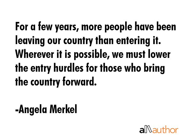 For a few years, more people have been leaving our country than entering it. Wherever it is... - Angela Merkel Quote GIF
