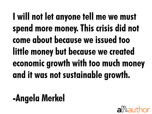 I will not let anyone tell me we must spend more money. This crisis did not come about because we... - Angela Merkel Quote GIF