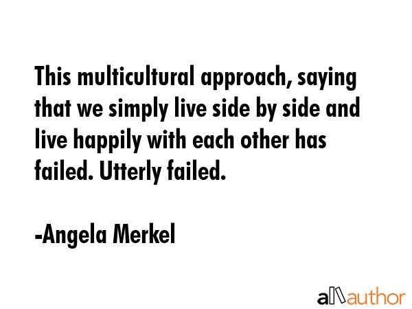 This multicultural approach, saying that we simply live side by side and live happily with each... - Angela Merkel Quote GIF