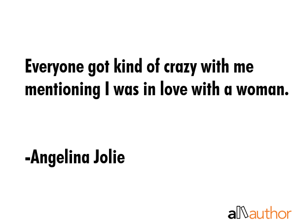 Everyone got kind of crazy with me mentioning I was in love with a woman. - Angelina Jolie Quote GIF