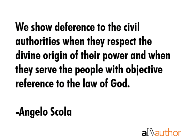 We show deference to the civil authorities when they respect the divine origin of their power and... - Angelo Scola Quote GIF