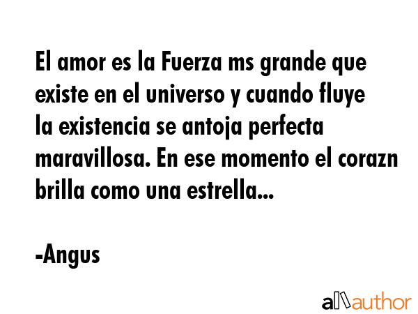 El amor es la Fuerza ms grande que existe en el universo y cuando fluye la existencia se antoja... - Angus Quote GIF