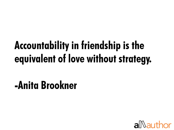 Accountability in friendship is the equivalent of love without strategy. - Anita Brookner Quote GIF