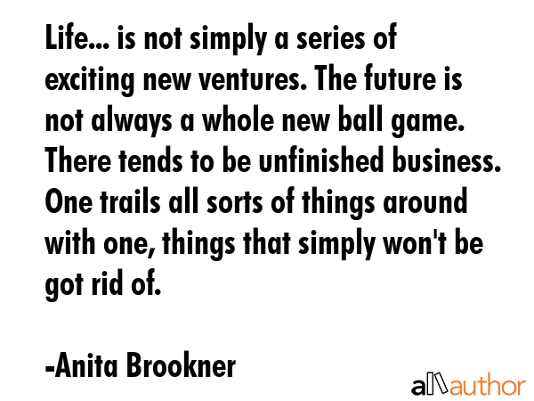 Life... is not simply a series of exciting new ventures. The future is not always a whole new ball... - Anita Brookner Quote GIF