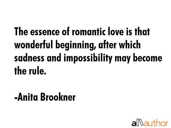 The essence of romantic love is that wonderful beginning, after which sadness and impossibility may... - Anita Brookner Quote GIF