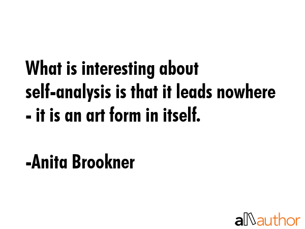 What is interesting about self-analysis is that it leads nowhere - it is an art form in itself. - Anita Brookner Quote GIF