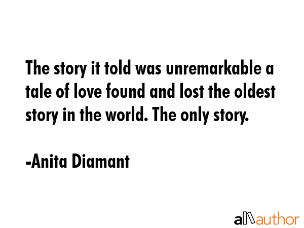 The story it told was unremarkable a tale of love found and lost the oldest story in the world. The... - Anita Diamant Quote GIF
