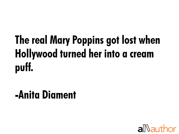 The real Mary Poppins got lost when Hollywood turned her into a cream puff. - Anita Diament Quote GIF