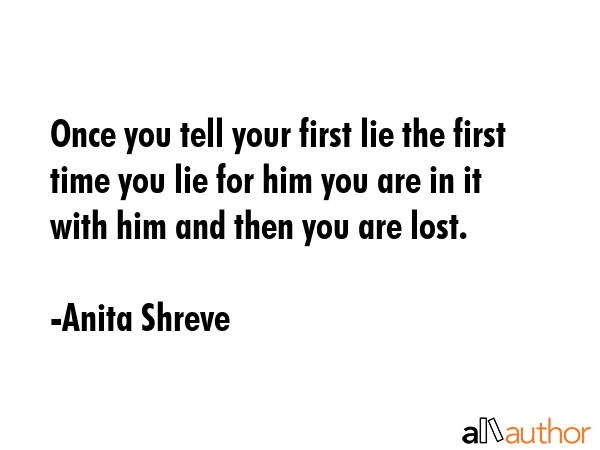 Once you tell your first lie the first time you lie for him you are in it with him and then you are... - Anita Shreve Quote GIF