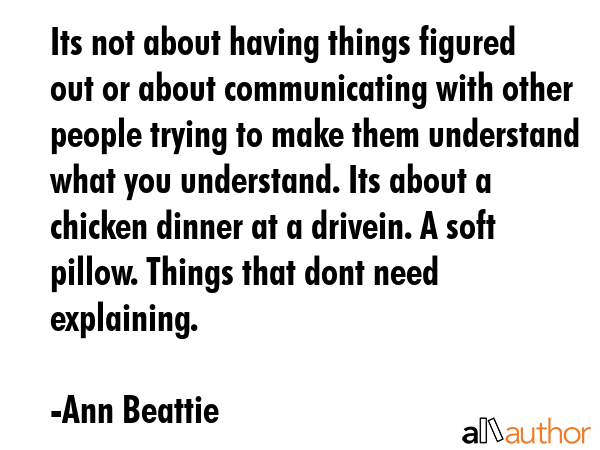 Its not about having things figured out or about communicating with other people trying to make... - Ann Beattie Quote GIF