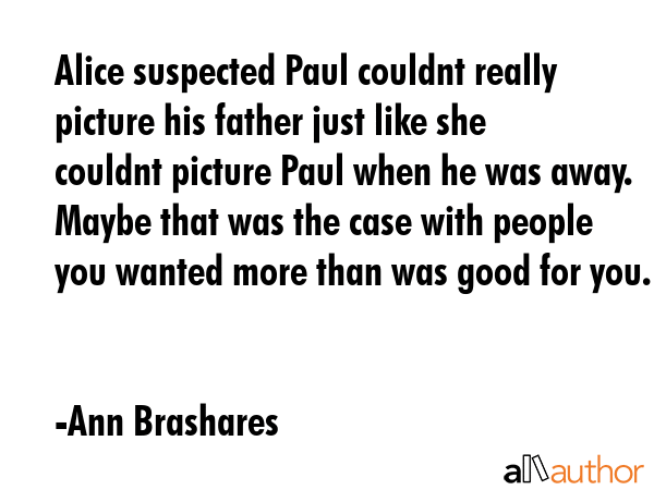 Alice suspected Paul couldnt really picture his father just like she couldnt picture Paul when he... - Ann Brashares Quote GIF