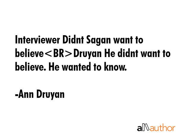 Interviewer Didnt Sagan want to believeDruyan He didnt want to believe. He wanted to know. - Ann Druyan Quote GIF