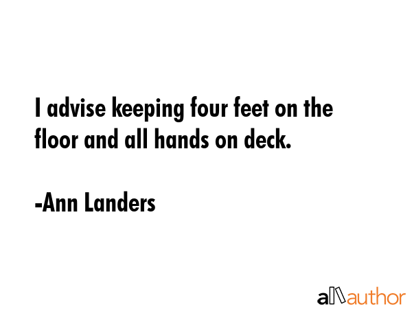 I advise keeping four feet on the floor and all hands on deck. - Ann Landers Quote GIF