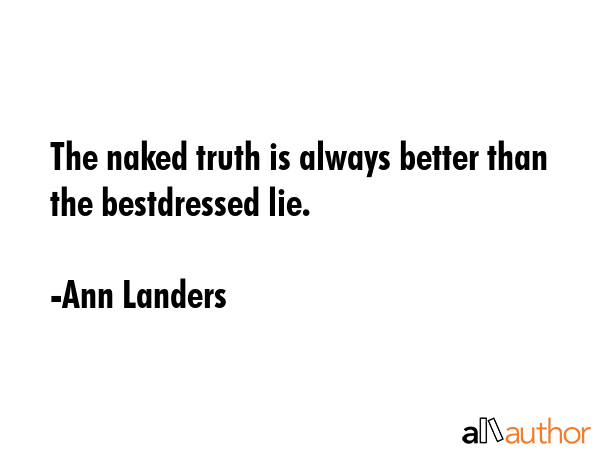 The naked truth is always better than the bestdressed lie. - Ann Landers Quote GIF